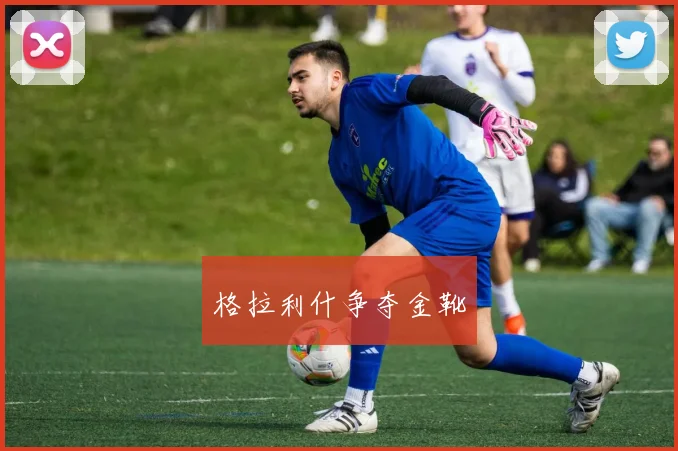 格拉利什争夺金靴