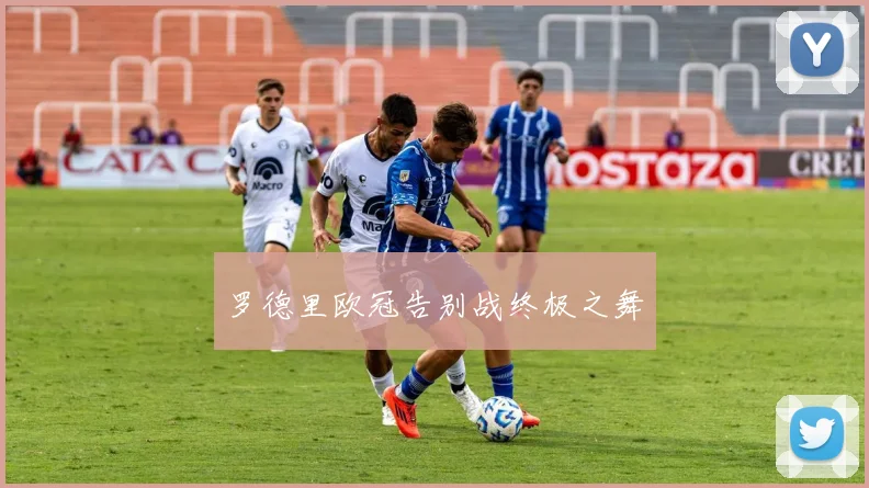 罗德里欧冠告别战终极之舞