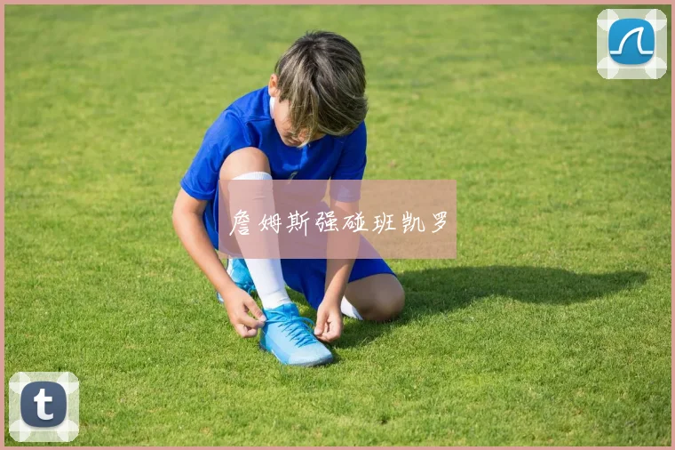 詹姆斯强碰班凯罗
