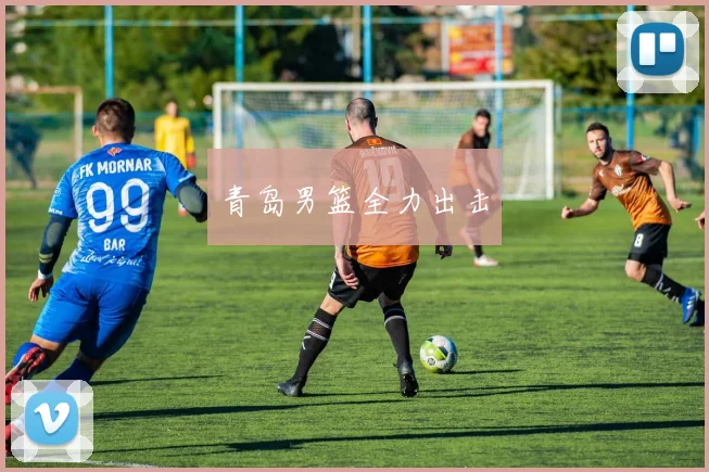 青岛男篮全力出击