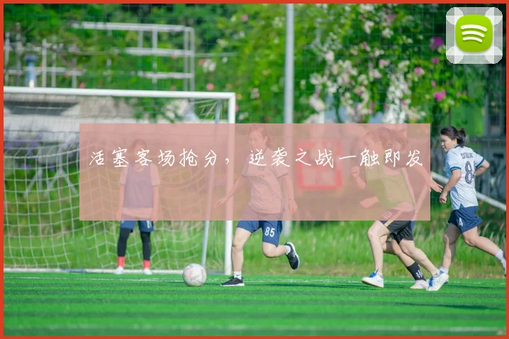 活塞客场抢分，逆袭之战一触即发