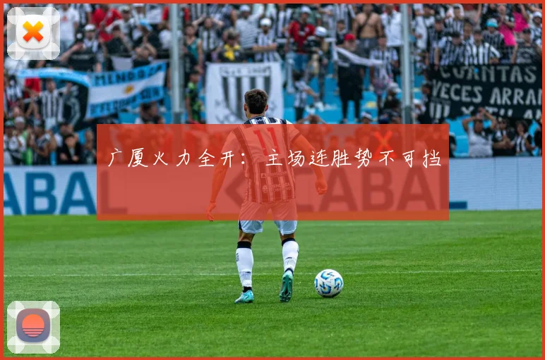 广厦火力全开：主场连胜势不可挡