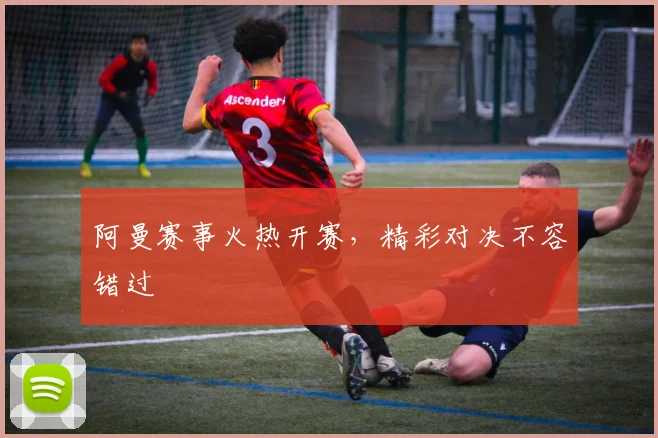 阿曼赛事火热开赛，精彩对决不容错过