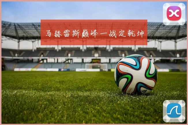 马赫雷斯巅峰一战定乾坤