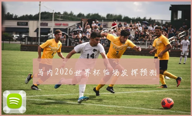 马内2026世界杯临场发挥预测