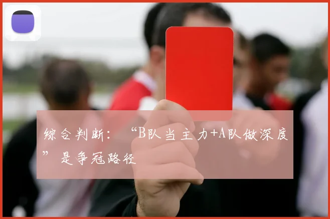 综合判断：“B队当主力+A队做深度”是争冠路径