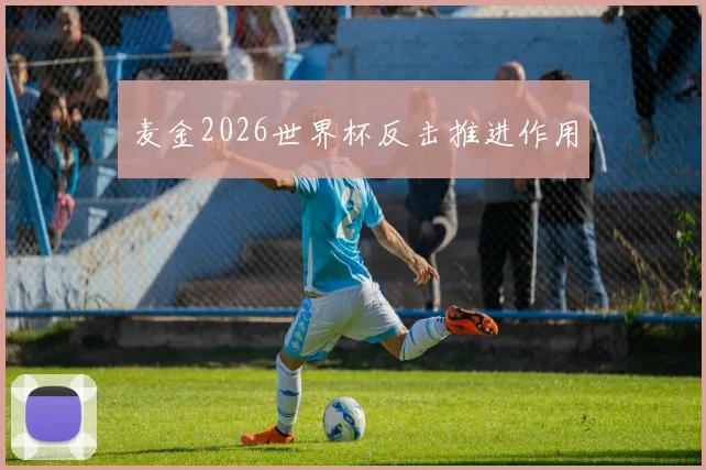 麦金2026世界杯反击推进作用