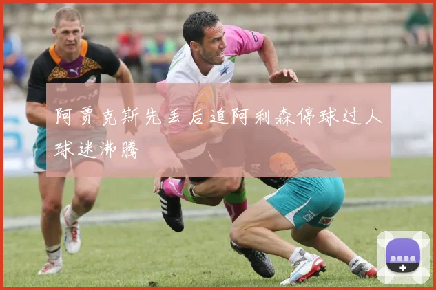 阿贾克斯先丢后追阿利森停球过人球迷沸腾