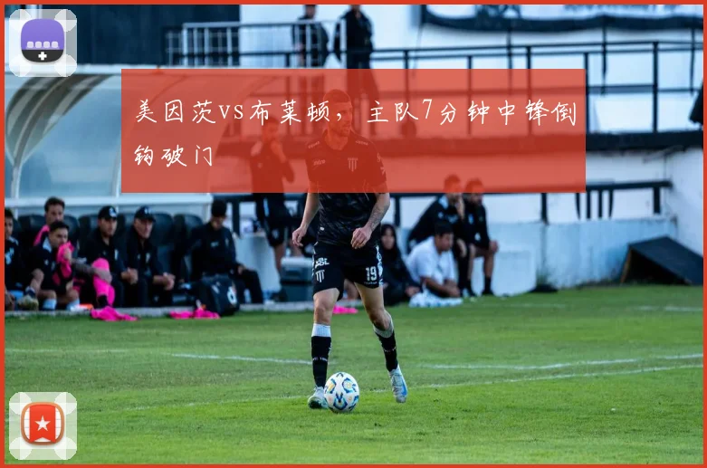 美因茨vs布莱顿，主队7分钟中锋倒钩破门