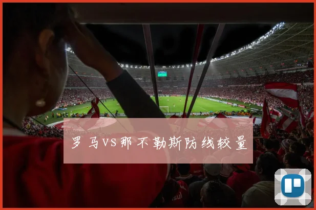 罗马vs那不勒斯防线较量