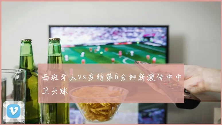 西班牙人vs多特第6分钟新援传中中卫头球