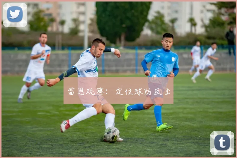 雷恩观察：定位球防反击